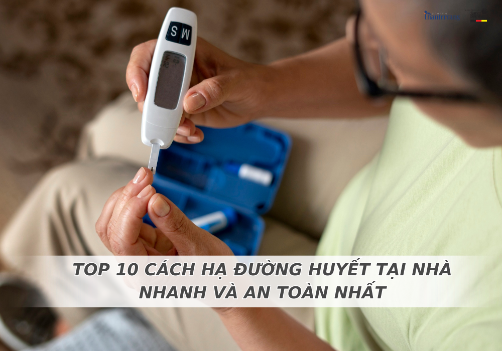 TOP 10 CÁCH HẠ ĐƯỜNG HUYẾT NHANH TẠI NHÀ VÀ AN TOÀN NHẤT